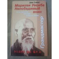 Джон Стивенс Морихеи Уесиба. Непобедимый воин Иллюстрированная биография основателя Айкидо