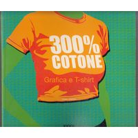 300% хлопок Графика и футболка 300 % cotone Grafica e T-shirt Книга Альбом на итальянском языке 2006 144 стр