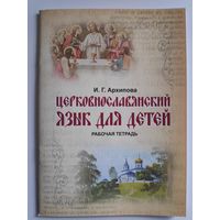 И. Г. Архипова. Церковнославянский язык для детей. Рабочая тетрадь.