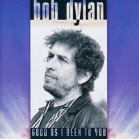 Bob Dylan Good As I Been To You