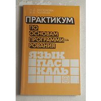 Практикум по основам программирования, ЯЗЫК ПАСКАЛЬ: Учеб. пособие.Васюкова Н.Д., Тюляева В.В..1991