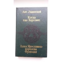 Ант. Ладинский. Когда пал Херсонес. Анна Ярославна - королева Франции: исторические романы