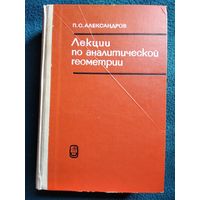П.С. Александров  Лекции по аналитической геометрии, пополненные необходимыми сведениям из алгебры. 1968 год