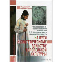 На пути к синтетическому единству европейской культуры. Философско-богословское наследие П. А. Флоренского и современность ББИ Серия Религиозные мыслители 2006 тв. пер.