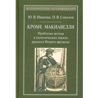 Иванов Ю.В. Кроме Макиавелли: Проблема метода в политических науках раннего Нового времени Изд-во Квадрига Серия Исторические исследования 2015 тв. пер.