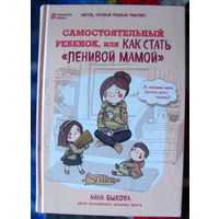 А. Быкова. Самостоятельный ребенок, или как стать "ленивой мамой".