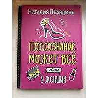 Подсознание может все. Особенно у женщин. Пробуди в себе Богиню. Наталья Правдина