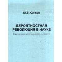 Сачков Ю.В. ВЕРОЯТНОСТНАЯ РЕВОЛЮЦИЯ В НАУКЕ (Вероятность, случайность, независимость, иерархия).М. Изд-во Научный мир. 1999г. 144с. Мягкий переплет, обычный формат.