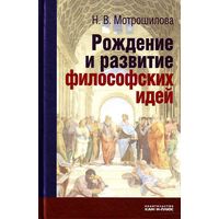 Мотрошилова Н.В. Рождение и развитие философских идей. 2010 Канон+ Твердый переплет