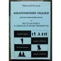 Философские сказки для обдумывающих житье, или Веселая книга о свободе и нравственности. Николай Козлов.