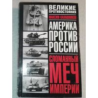 Америка против России: Сломанный меч Империи. Максим Калашников. Серия: Великие противостояния