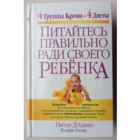 Питайтесь правильно ради своего ребёнка. 4 группы крови - 4 диеты. Питер Д'Адамо. Кэтрин Уитни. Серия: Здоровье в любом возрасте.