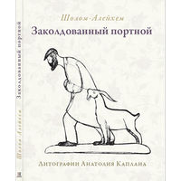 Шолом-Алейхем. Заколдованный портной (Заимствовано из старинной хроники) / Перевод с идиша М. Шамбадала / Литографии Анатолия Каплана. - Москва: Книжники, 2013. - 144 с.