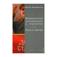 Феминистская интервенция в сталинизм, или Сталина не существует Ирина Жеребкина Серия Феминистская коллекция 2006 Твердый переплет