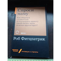 Спроси маму: Как общаться с клиентами и подтвердить правоту своей бизнес-идеи, если все кругом врут? | Фитцпатрик Роб